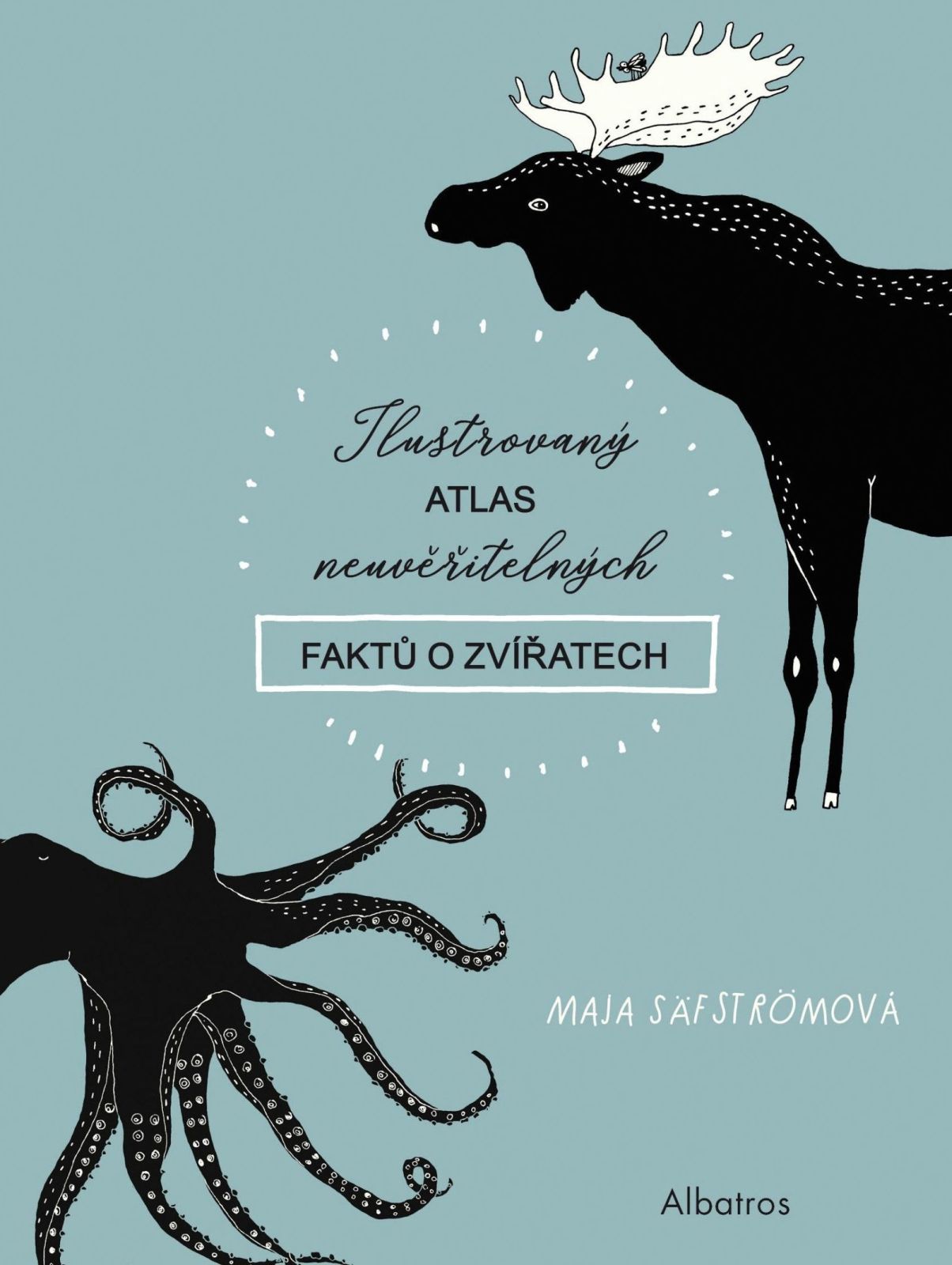 Ilustrovaný atlas neuvěřitelných faktů o zvířatech – Maja Säfströmová